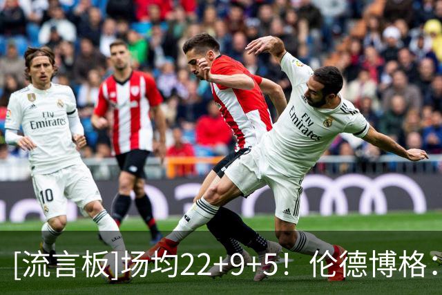 [流言板]场均22+9+5！伦德博格：生涯前4场表现绝对超出了我的想象